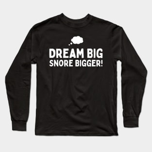 Dream Big, Snore Bigger Long Sleeve T-Shirt